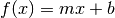 f(x) = mx + b